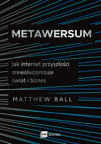 Metawersum. Jak internet przyszłości zrewolucjonizuje świat i biznes Matthew Ball - okładka książki