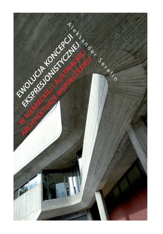 Okładka:Ewolucja koncepcji ekspresjonistycznej w niemieckiej i austriackiej architekturze współecznej 
