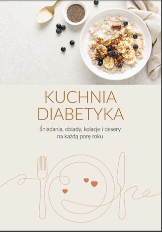Okładka:Kuchnia diabetyka. Śniadania, obiady, kolacje i desery na każdą porę roku 