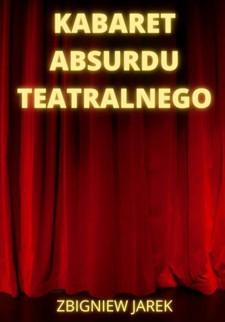 Kabaret Absurdu Teatralnego Zbigniew Jarek - okadka ebooka