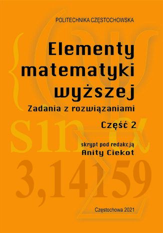 Elementy matematyki wyszej. Zadania z rozwizaniami. Cz 2 Anita Ciekot (red.) - okadka ebooka