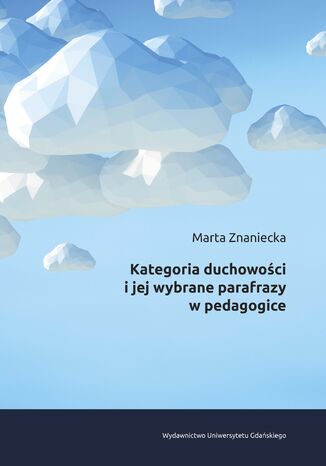 Kategoria duchowoci i jej wybrane parafrazy w pedagogice Marta Znaniecka - okadka ebooka