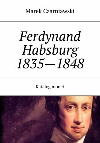 Ferdynand I(V) Habsburg 1835--1848 Katalog monet Marek Czarniawski - okadka ebooka