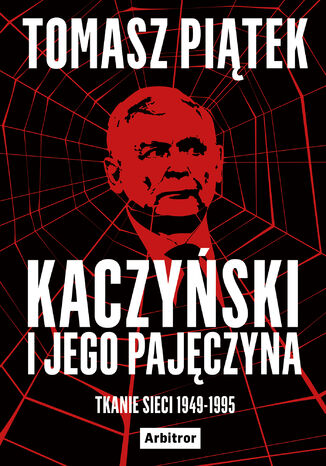 Kaczyński i jego pajęczyna. Tkanie sieci 1949-1995 Tomasz Piątek - okładka ebooka