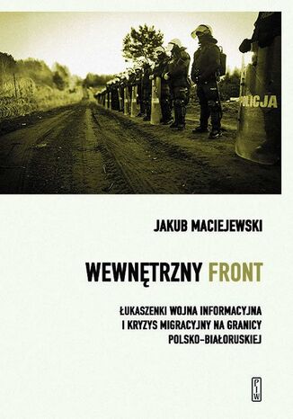 Wewntrzny front. ukaszenki wojna informacyjna i kryzys migracyjny na granicy polsko-biaoruskiej Jakub Maciejewski - okadka ebooka