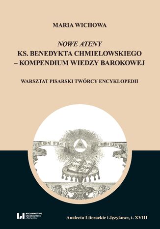 Nowe Ateny ks. Benedykta Chmielowskiego - kompendium wiedzy barokowej. Warsztat pisarski twrcy encyklopedii Maria Wichowa - okadka ebooka