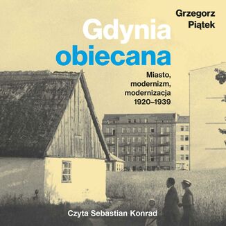 Gdynia obiecana. Miasto, modernizm, modernizacja 1920-1939 Grzegorz Piątek - okładka audiobooka MP3