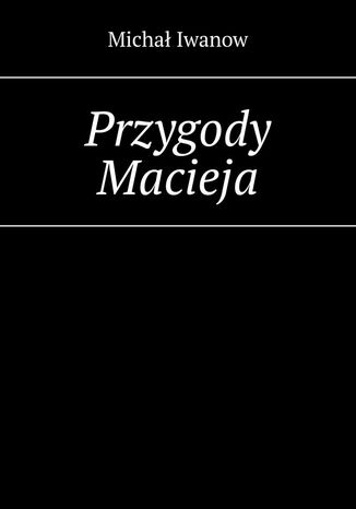 Przygody Macieja Micha Iwanow - okadka ebooka