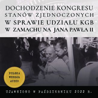 Dochodzenie Kongresu Stanw Zjednoczonych w sprawie moliwego udziau KGB w prbie zamachu na papiea Jana Pawa II Archiwa CIA /Odtajnione dokumenty CIA - okadka audiobooks CD