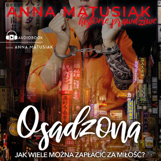 Osadzona. Historie prawdziwe Anna Matusiak - okadka audiobooka MP3