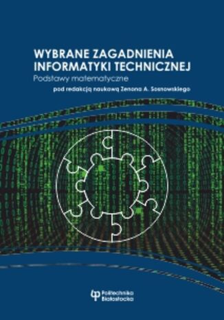 Wybrane zagadnienia informatyki technicznej. Podstawy matematyczne Zenon A. Sosnowski (red.) - okładka książki