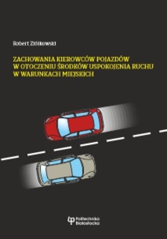 Okładka:Zachowania kierowców pojazdów w otoczeniu środków uspokojenia ruchu w warunkach miejskich 