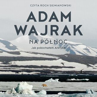 Okładka: Na północ Jak pokochałem Arktykę
