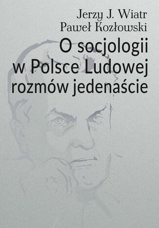 O socjologii w Polsce Ludowej rozmw jedenacie Pawe Kozowski, Jerzy J. Wiatr - okadka ebooka