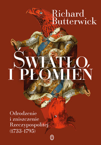 Światło i płomień. Odrodzenie i zniszczenie Rzeczypospolitej (17331795) Richard Butterwick - okładka ebooka
