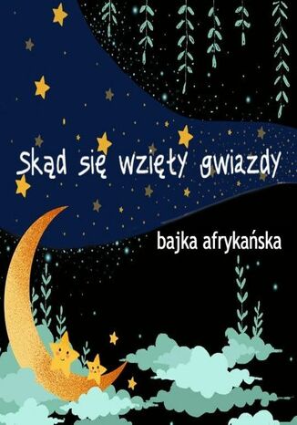 Skąd się Wzięły Gwiazdy. Baśń Afrykańska