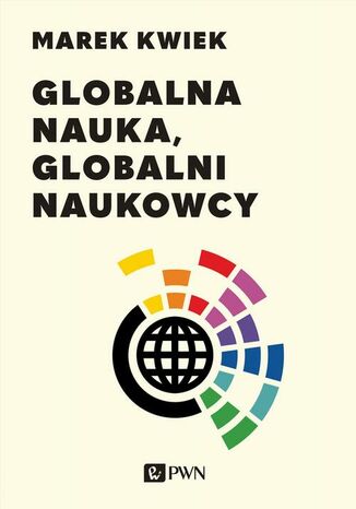 Globalna nauka, globalni naukowcy Marek Kwiek - okładka książki