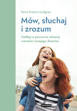 Mów, słuchaj i zrozum. Zadbaj o poczucie własnej wartości swojego dziecka