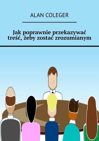 Jak poprawnie przekazywać treść, żeby zostać zrozumianym