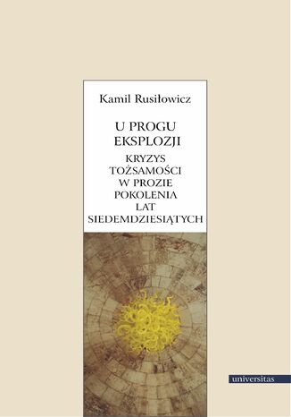 U progu eksplozji. Kryzys tożsamości w prozie pokolenia lat siedemdziesiątych