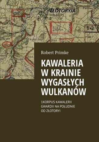 Kawaleria wKrainie Wygasych Wulkanw Robert Primke - okadka ebooka