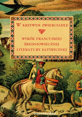 W krzywym zwierciadle. Wybór francuskiej średniowiecznej literatury satyrycznej