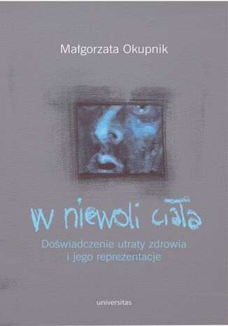 W niewoli ciaa. Dowiadczenie utraty zdrowia i jego reprezentacje Magorzata Okupnik - okadka audiobooks CD