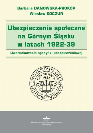 Ubezpieczenia społeczne na Górnym Śląsku w latach 1922-1939 Wiesław Koczur, Barbara Danowska-Prokop - okładka książki