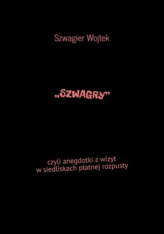 SZWAGRY, czyli anegdotki zwizyt wsiedliskach patnej rozpusty Wojtek Szwagier - okadka audiobooka MP3