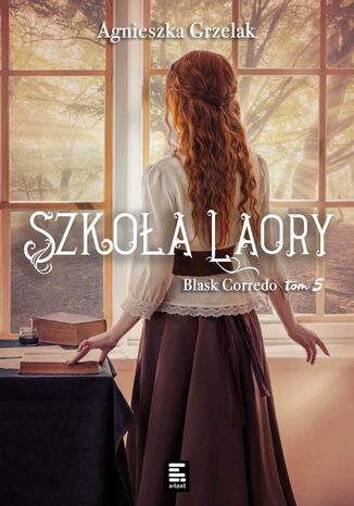 Szkoła Laory. Blask Corredo. Tom 5 Agnieszka Grzelak Szkoła Laory. Blask Corredo. Tom 5 Agnieszka Grzelak