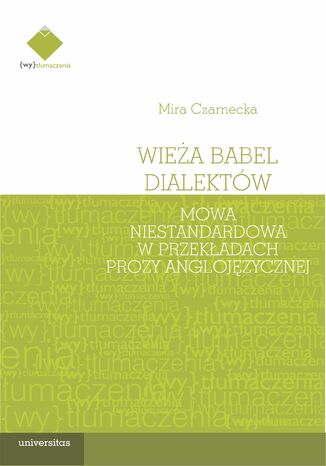 Wieża Babel dialektów. Mowa niestandardowa w przekładach prozy anglojęzycznej Mira Czarnecka - okładka ebooka