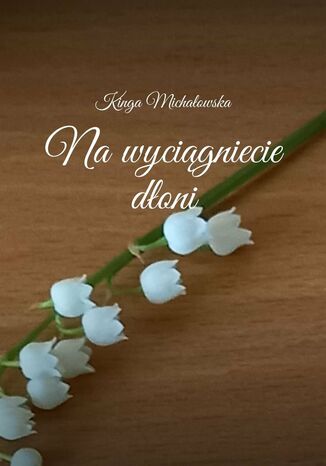 Na wyciągnięcie dłoni