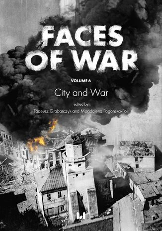 Faces of War (Oblicza Wojny). Volume 6. City and War Tadeusz Grabarczyk, Magdalena Pogoska-Pol - okadka ebooka