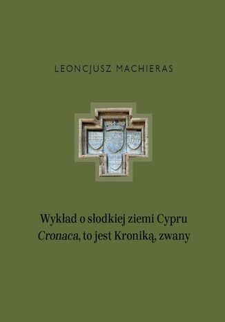 Wykad o sodkiej ziemi Cypru Cronaca, to jest Kronik, zwany Leoncjusz Machieras - okadka ebooka
