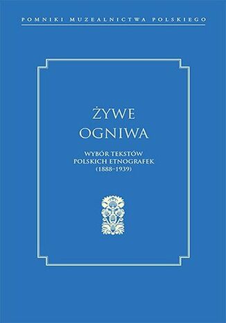 Żywe ogniwa. Wybór tekstów polskich etnografek (1888-1939)