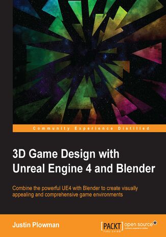 Okładka:3D Game Design with Unreal Engine 4 and Blender. Combine the powerful UE4 with Blender to create visually appealing and comprehensive game environments 