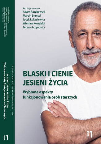 Blaski i cienie jesieni życia. Wybrane aspekty funkcjonowania osób starszych. Tom 1