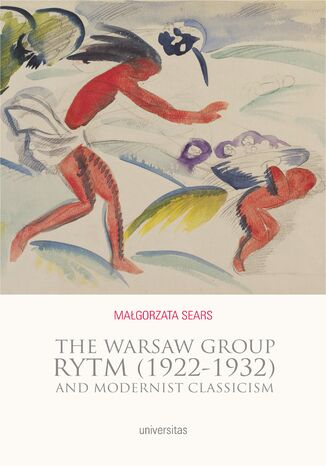 The Warsaw Group Rytm (1922-32) and Modernist Classicism Małgorzata Sears - okładka ebooka