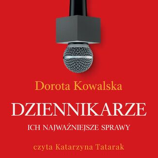 Dziennikarze. Ich najwaniejsze sprawy Dorota Kowalska - okadka audiobooka MP3