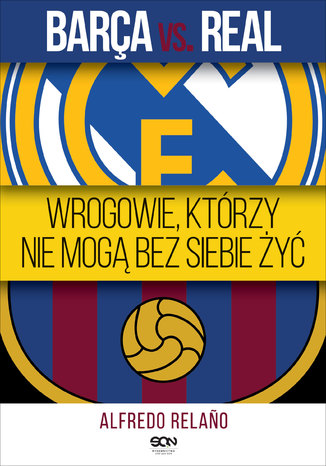 Barça vs. Real. Wrogowie, którzy nie mogą bez siebie żyć
