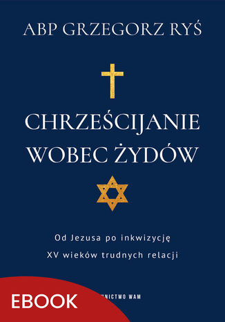 Chrześcijanie wobec Żydów. Od Jezusa po inkwizycję. XV wieków trudnych relacji