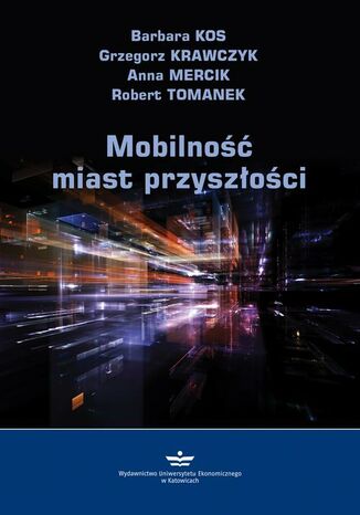 Mobilność miast przyszłości Anna Mercik, Grzegorz Krawczyk, Barbara Kos, Robert Tomanek - okładka książki