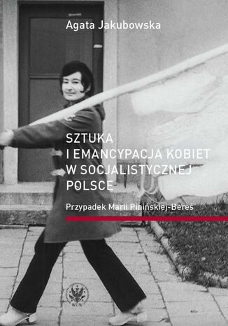 Sztuka i emancypacja kobiet w socjalistycznej Polsce Agata Jakubowska - okadka ebooka