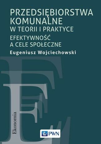 Przedsiębiorstwa komunalne w teorii i praktyce Eugeniusz Wojciechowski - okładka książki