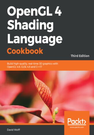 Okładka:OpenGL 4 Shading Language Cookbook. Build high-quality, real-time 3D graphics with OpenGL 4.6, GLSL 4.6 and C++17 - Third Edition 