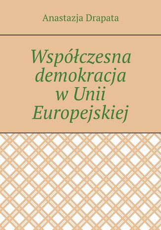 Wspczesna demokracja wUnii Europejskiej Anastazja Drapata - okadka ebooka