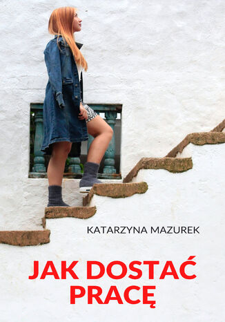 Jak dostać pracę Katarzyna Mazurek - okładka ebooka