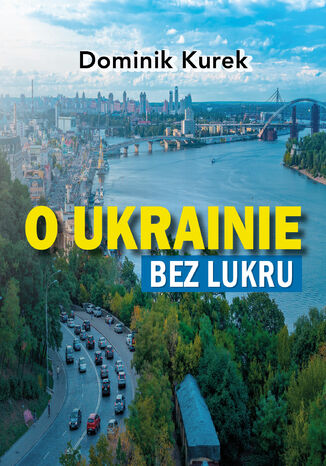 O Ukrainie bez lukru Dominik Kurek - okadka ksiki