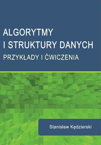 Algorytmy i struktury danych. Przykłady i ćwiczenia Stanisław Kędzierski - okładka książki