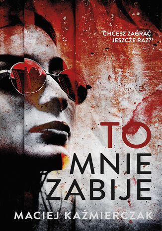 To mnie zabije Maciej Kaźmierczak